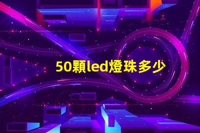 50顆led燈珠多少瓦 單顆大功率led燈珠